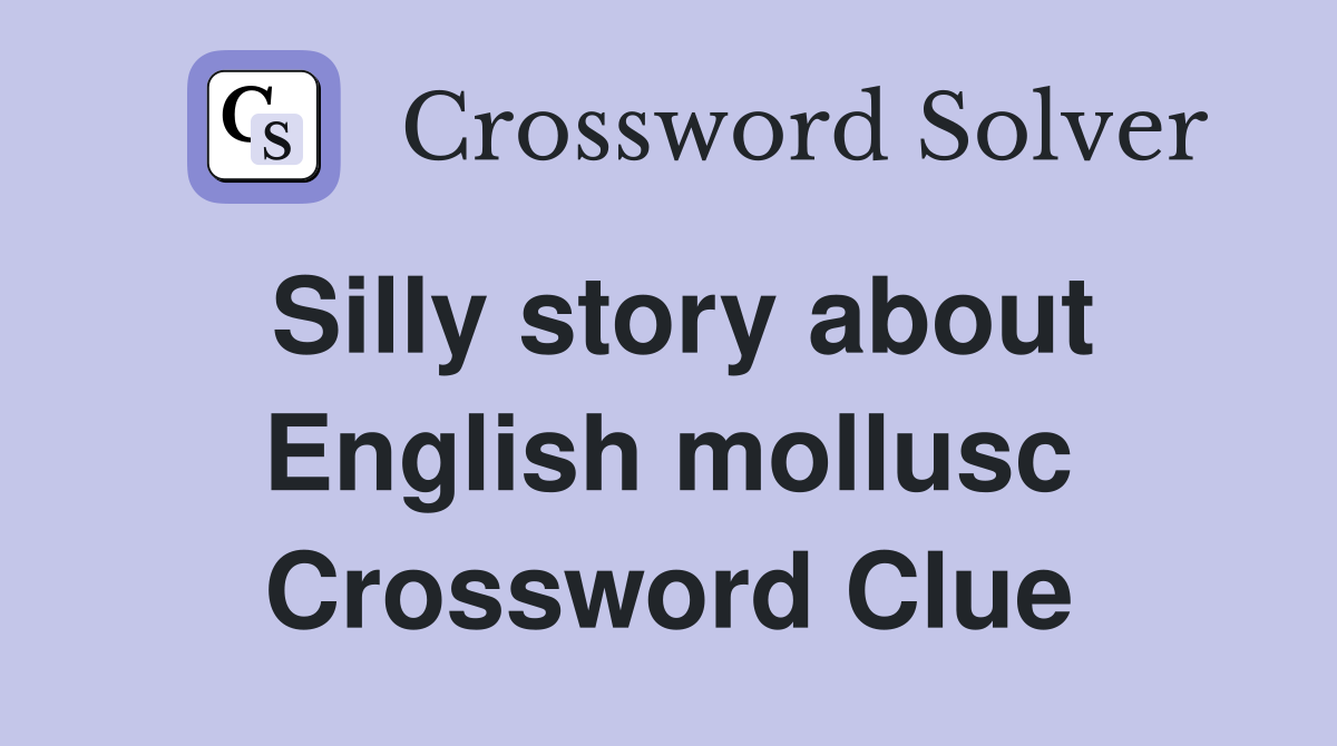 Silly story about English mollusc Crossword Clue