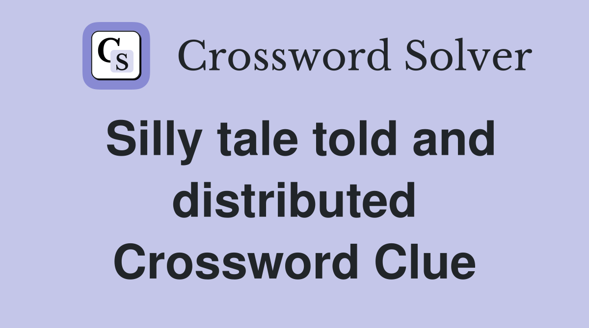 Silly tale told and distributed Crossword Clue
