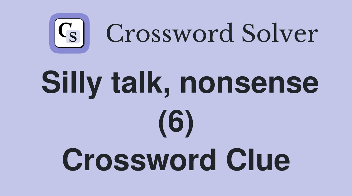 Silly talk, nonsense (6) Crossword Clue