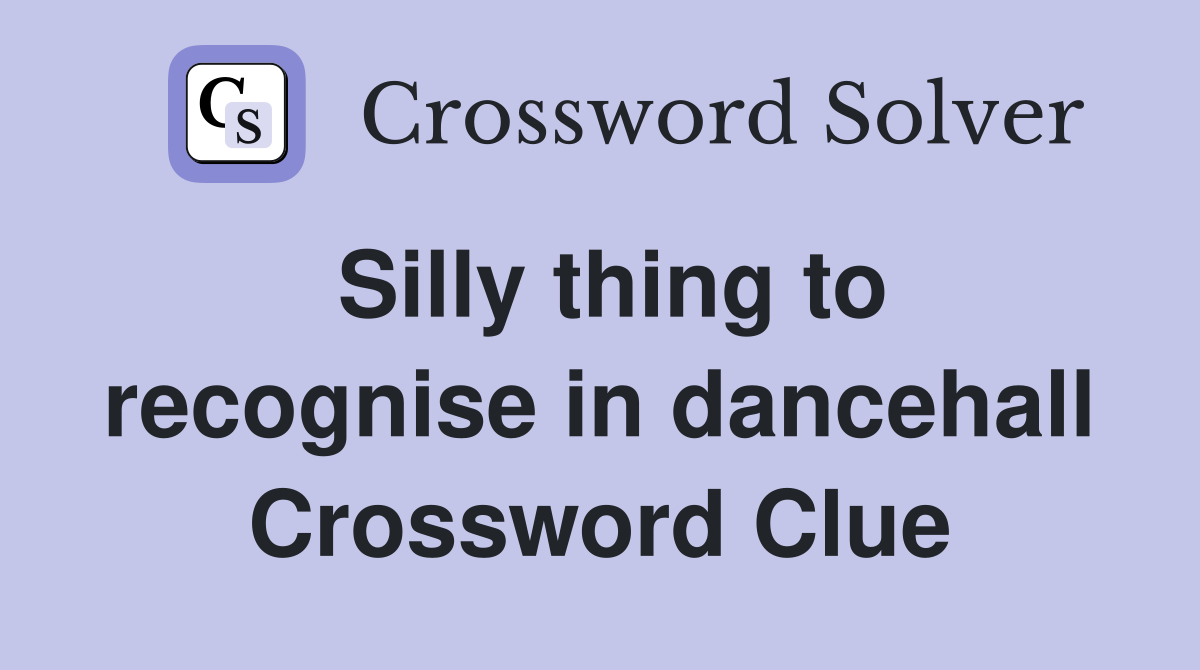 Silly thing to recognise in dancehall Crossword Clue