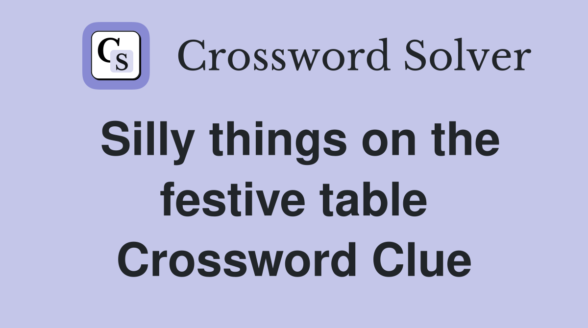 Silly things on the festive table Crossword Clue