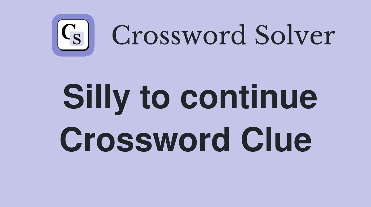 Silly to continue Crossword Clue