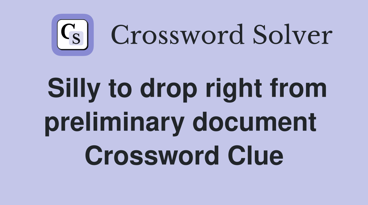 Silly to drop right from preliminary document  Crossword Clue