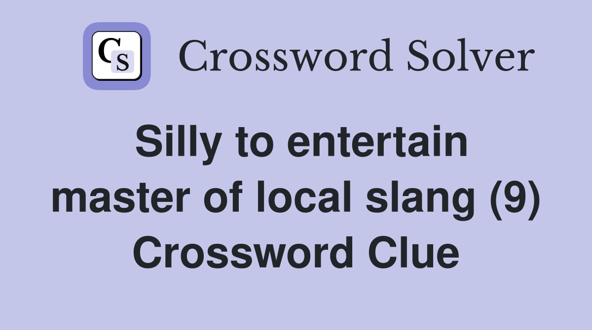 Silly to entertain master of local slang (9) Crossword Clue