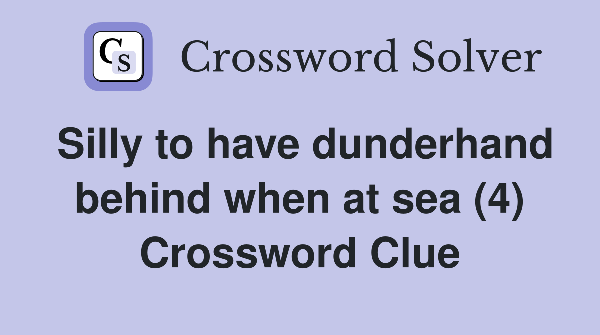Silly to have dunderhand behind when at sea (4) Crossword Clue