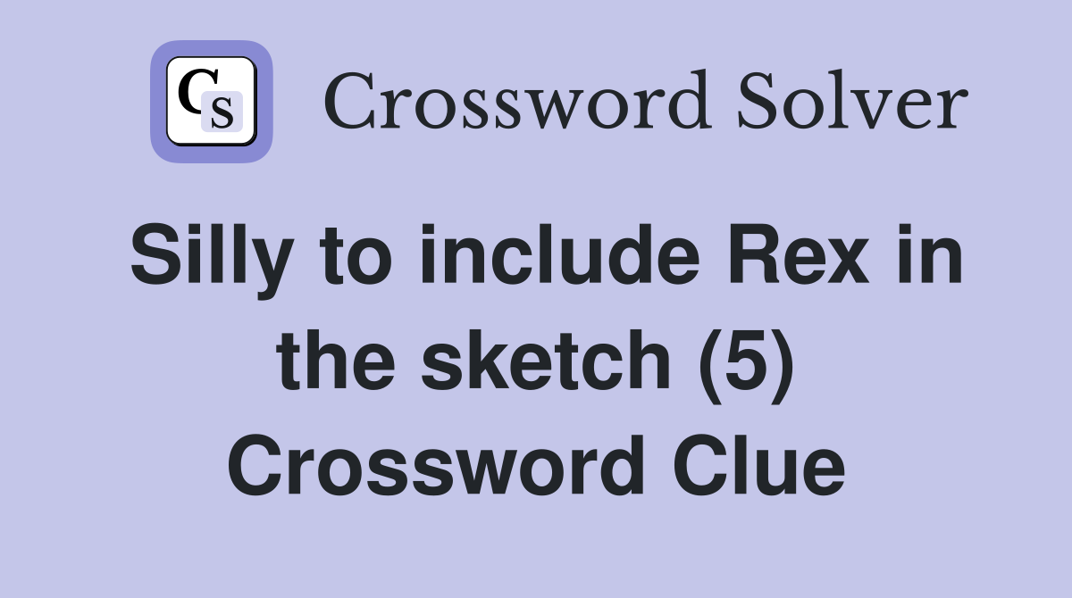 Silly to include Rex in the sketch (5) Crossword Clue