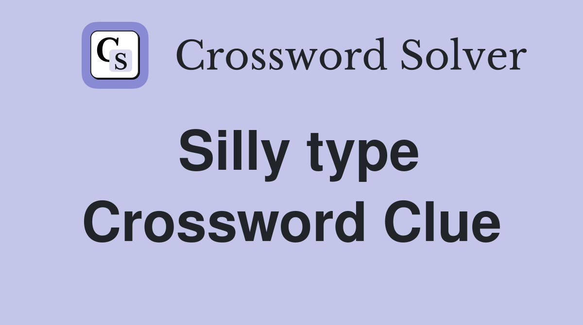 Silly type Crossword Clue