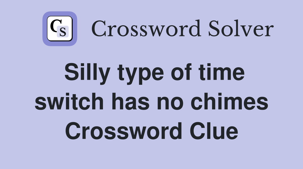 Silly type of time switch has no chimes Crossword Clue