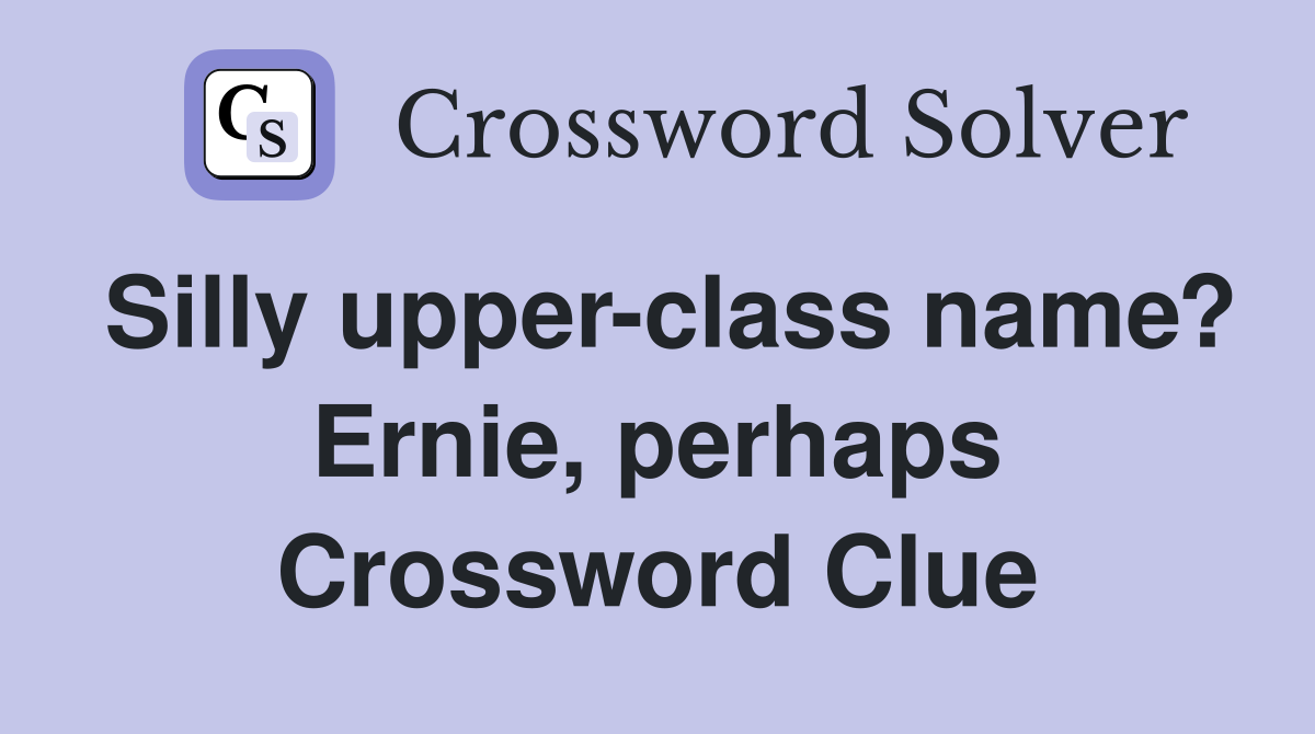 Silly upper-class name? Ernie, perhaps Crossword Clue