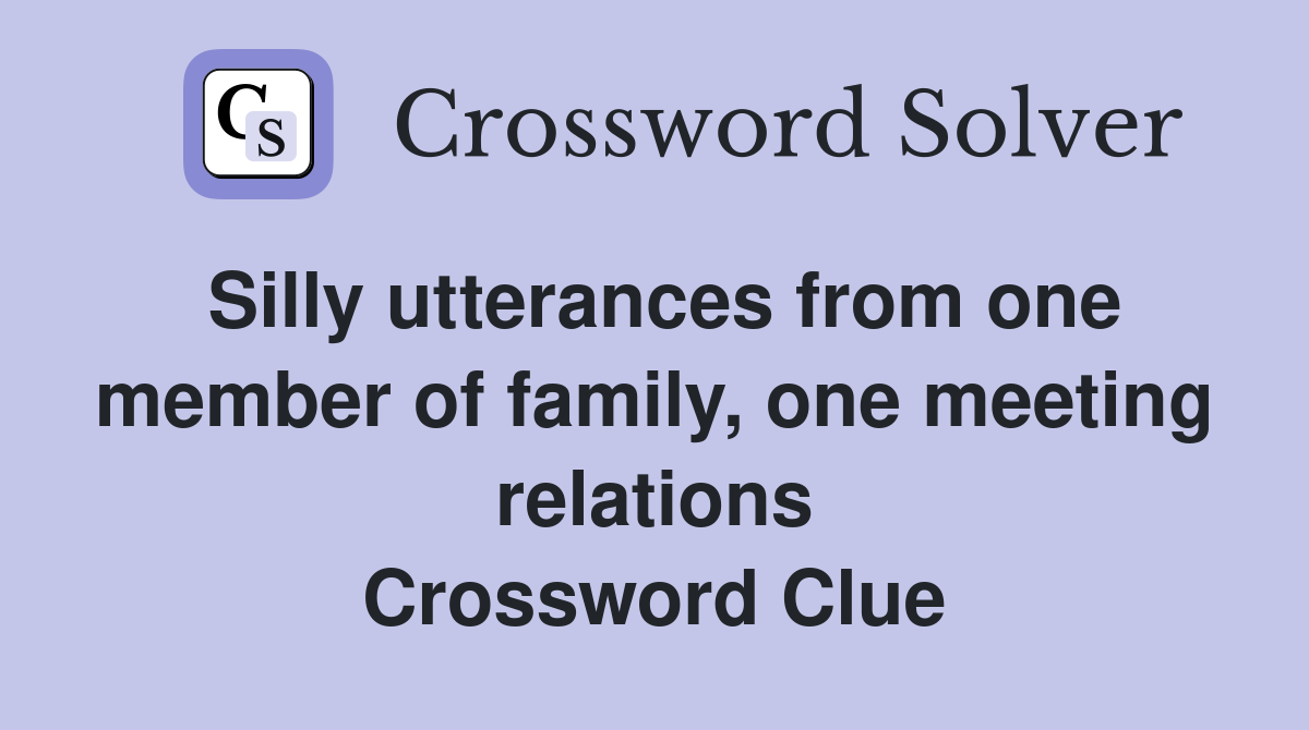 Silly utterances from one member of family, one meeting relations Crossword Clue