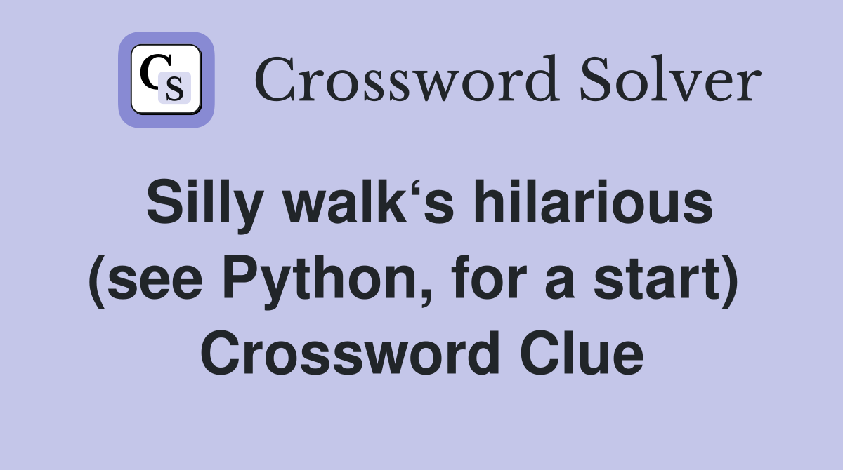 Silly walk‘s hilarious (see Python, for a start)  Crossword Clue