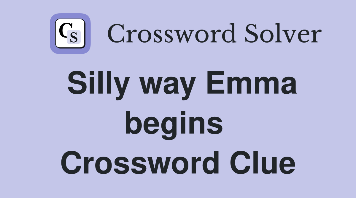 Silly way Emma begins  Crossword Clue