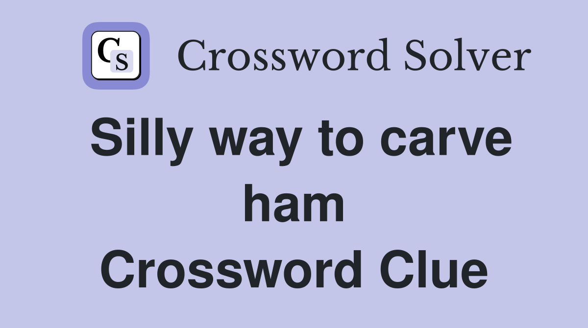 Silly way to carve ham Crossword Clue