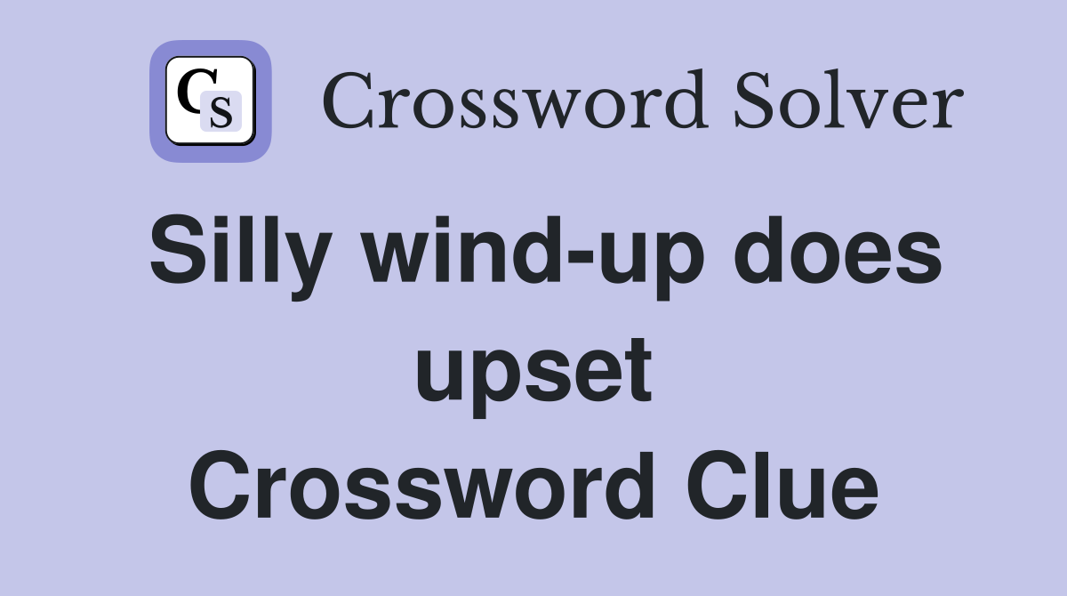 Silly wind-up does upset Crossword Clue