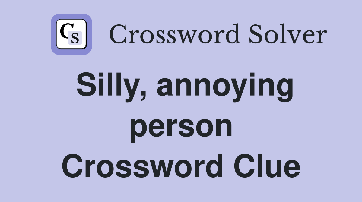 Silly, annoying person Crossword Clue