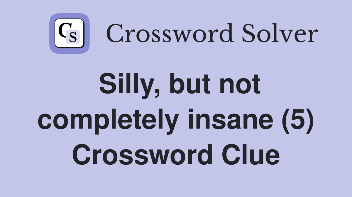 Silly, but not completely insane (5) Crossword Clue
