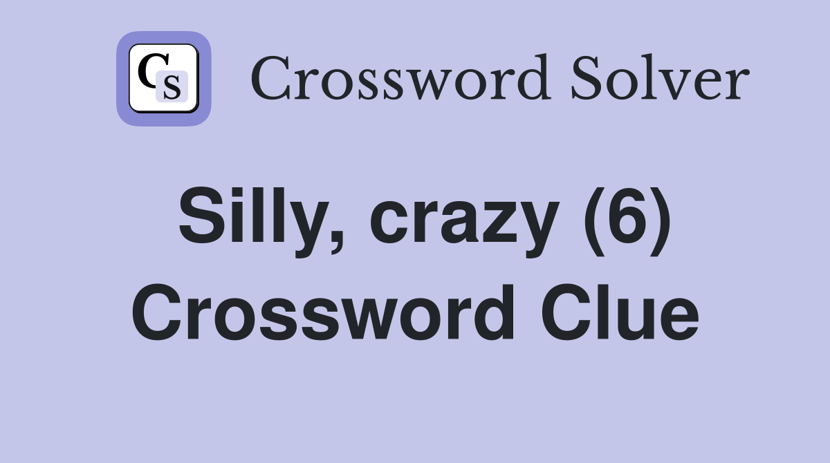 Silly, crazy (6) Crossword Clue