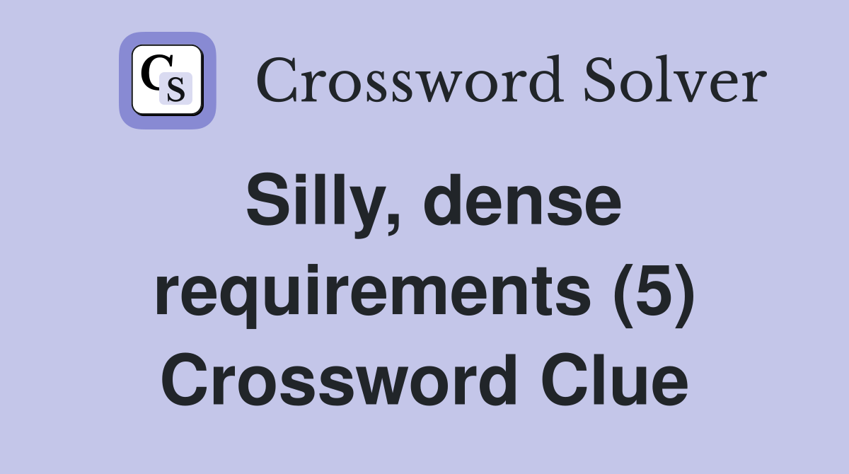 Silly, dense requirements (5) Crossword Clue