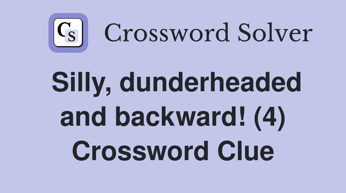 Silly, dunderheaded and backward! (4) Crossword Clue