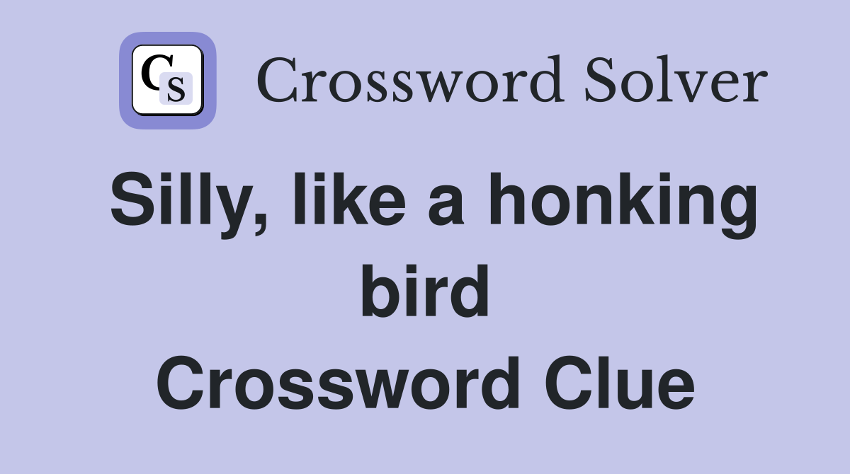 Silly, like a honking bird Crossword Clue