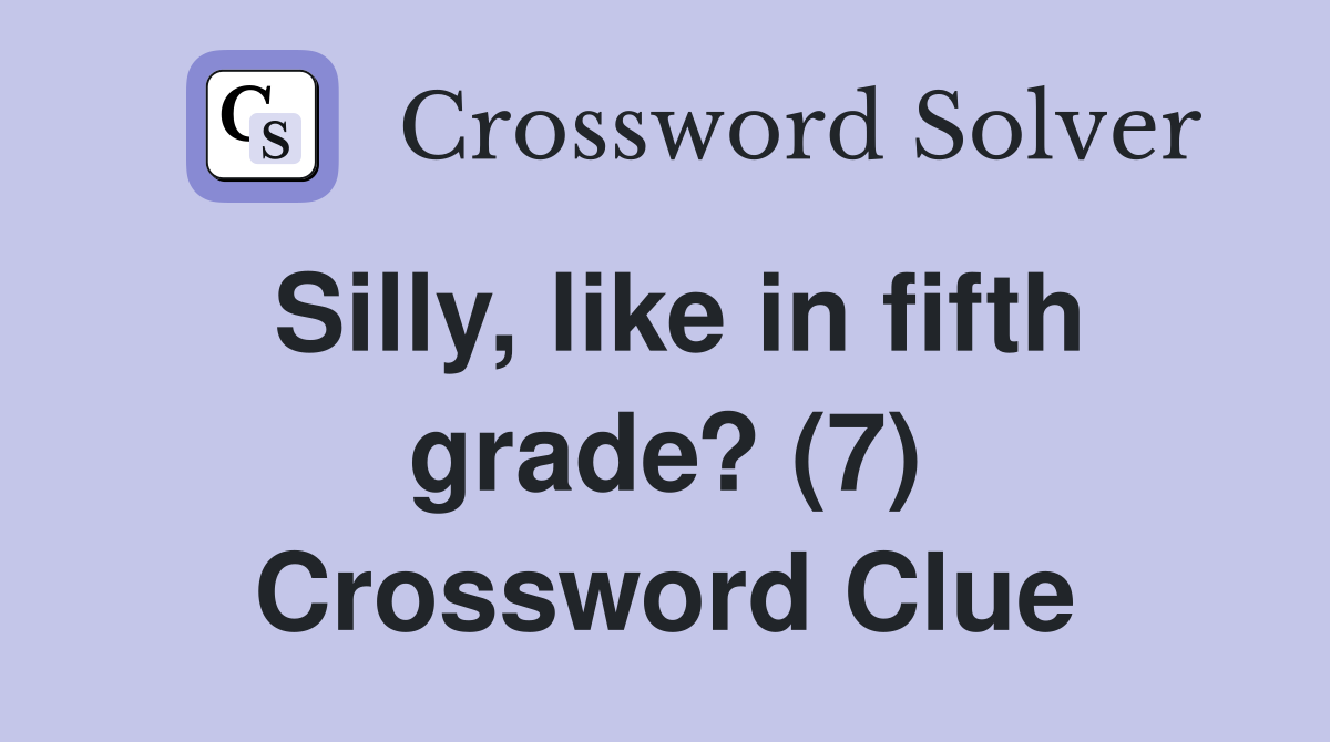 Silly, like in fifth grade? (7) Crossword Clue