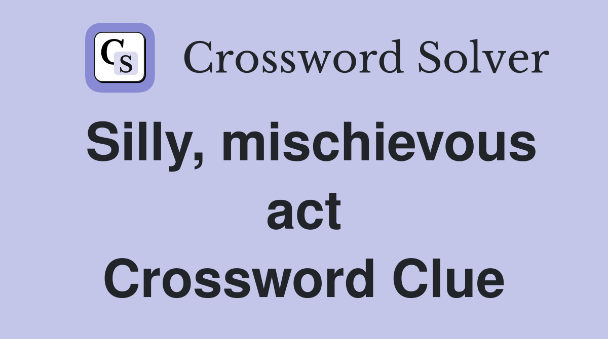 Silly, mischievous act Crossword Clue