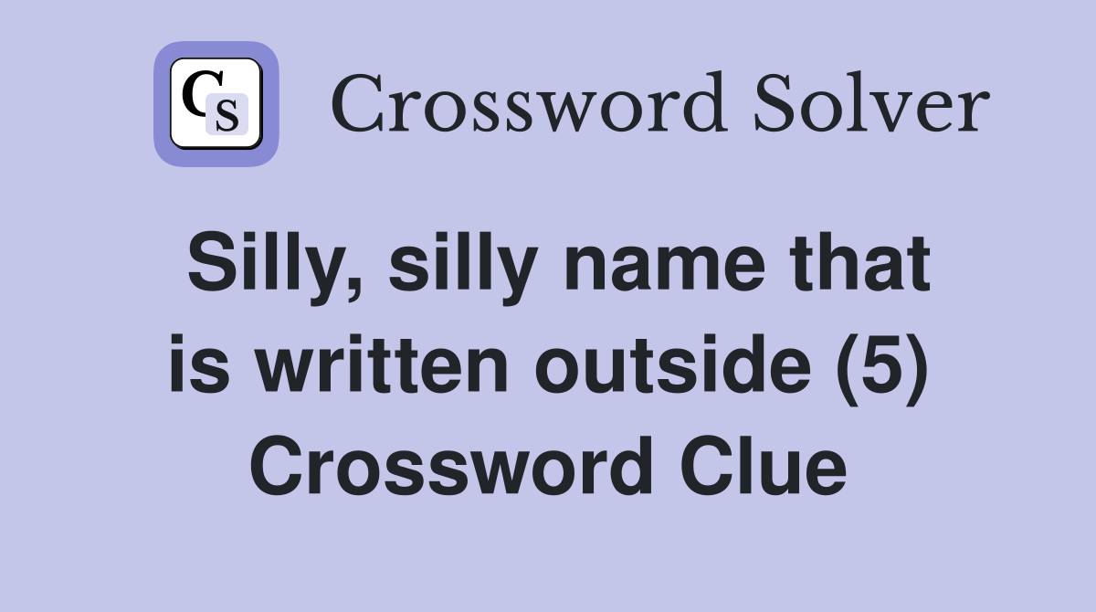 Silly, silly name that is written outside (5) Crossword Clue