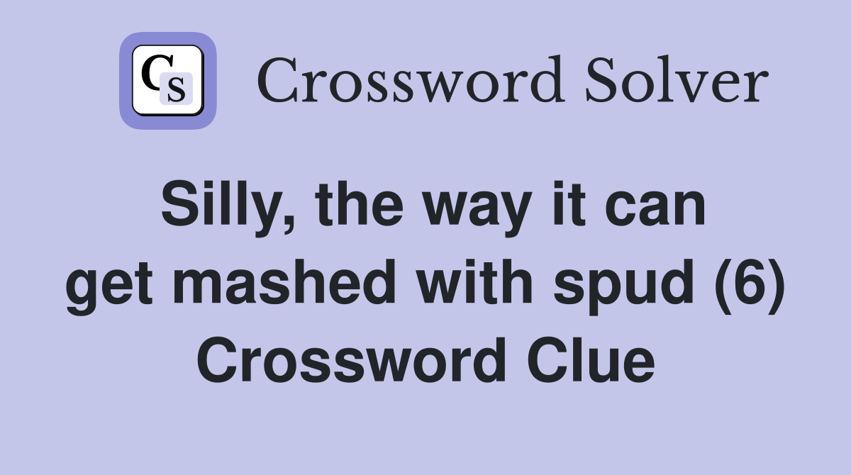 Silly, the way it can get mashed with spud (6) Crossword Clue