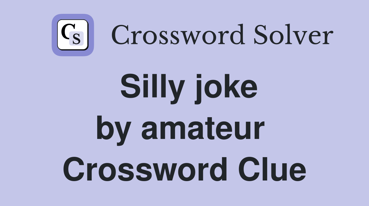 Silly joke by amateur  Crossword Clue