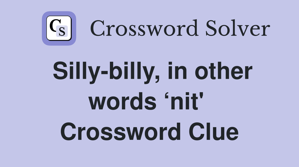 Silly-billy, in other words ‘nit'  Crossword Clue