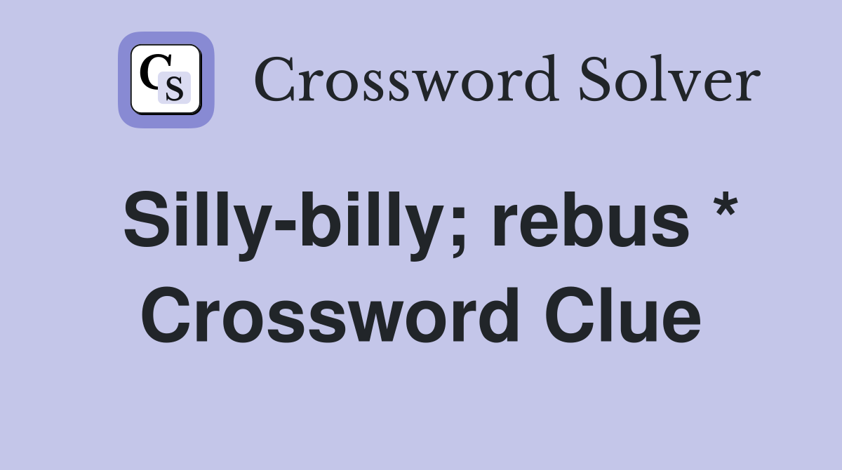 Silly-billy; rebus * Crossword Clue