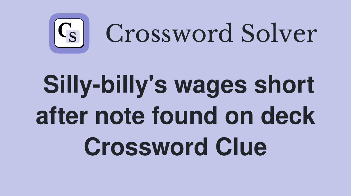 Silly-billy's wages short after note found on deck Crossword Clue