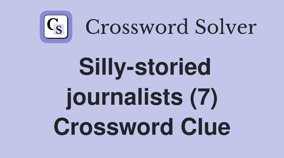 Silly-storied journalists (7) Crossword Clue