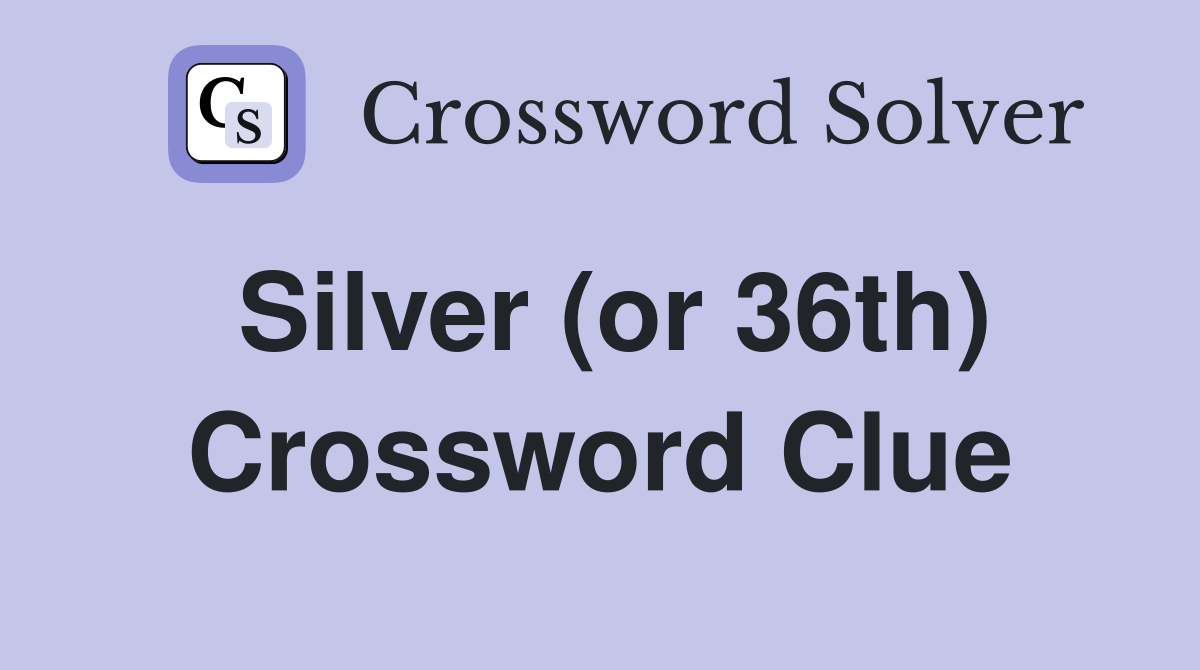 Silver (or 36th) Crossword Clue