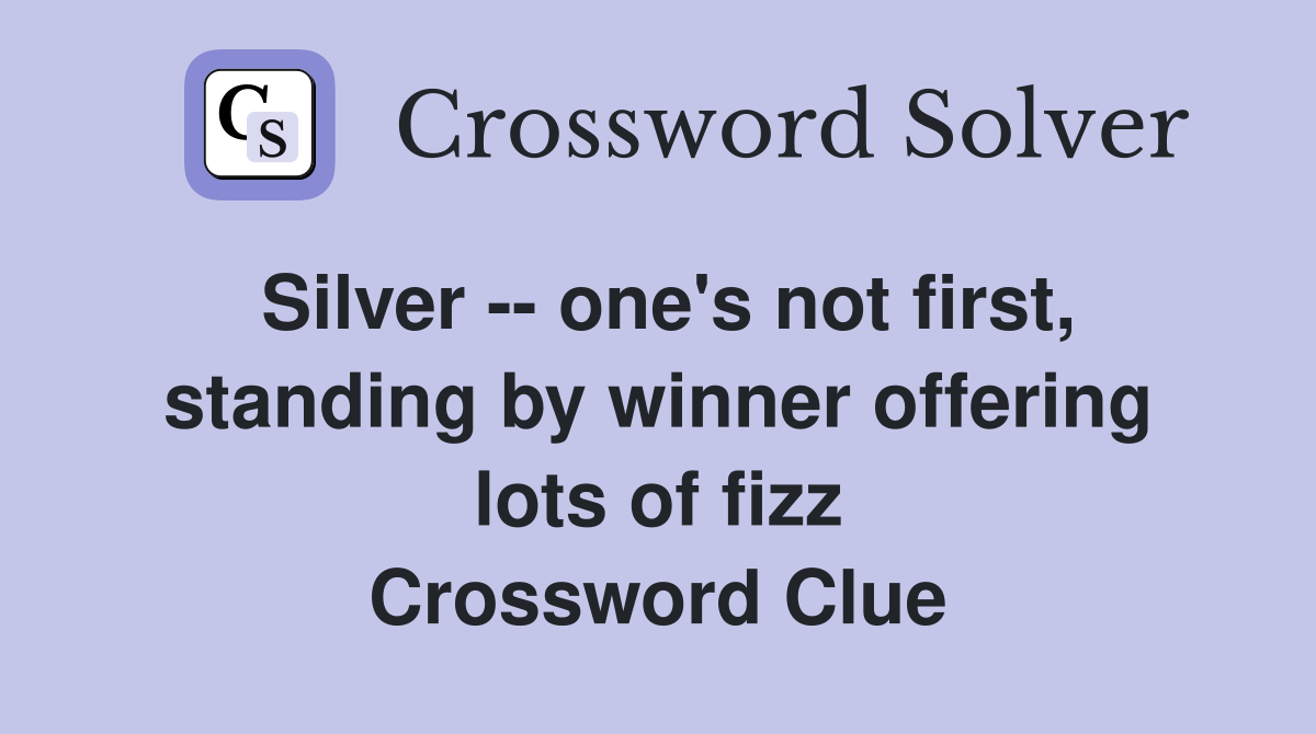 Silver -- one's not first, standing by winner offering lots of fizz Crossword Clue