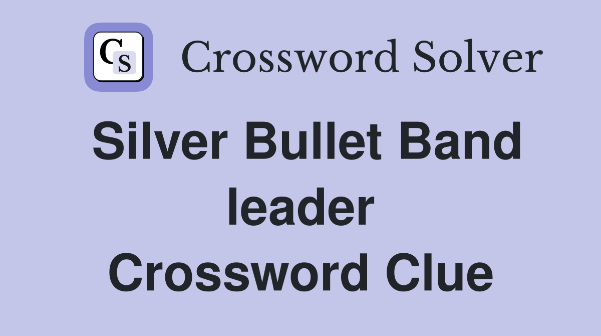 Silver Bullet Band leader Crossword Clue