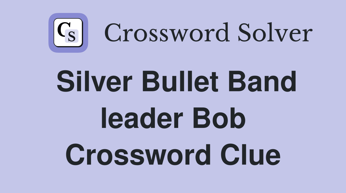 Silver Bullet Band leader Bob Crossword Clue