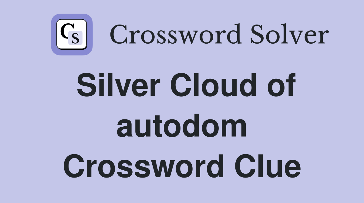 Silver Cloud of autodom Crossword Clue