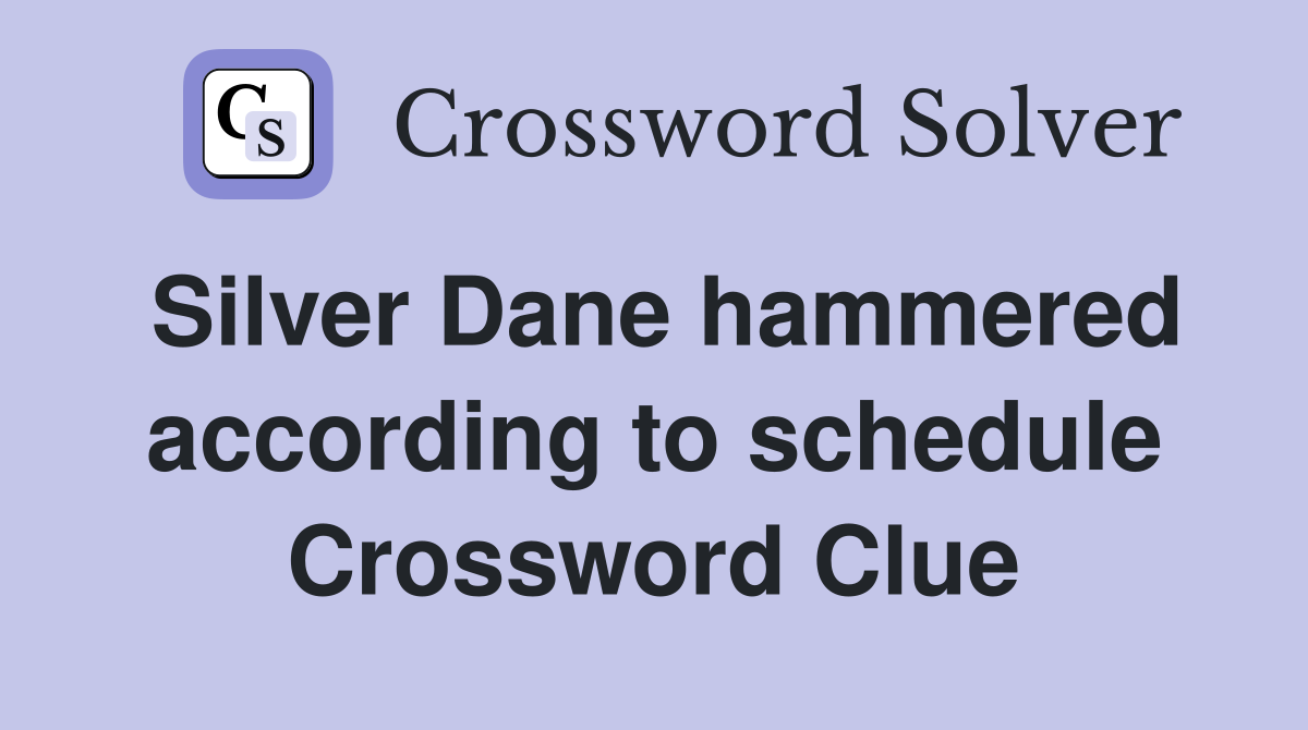Silver Dane hammered according to schedule Crossword Clue