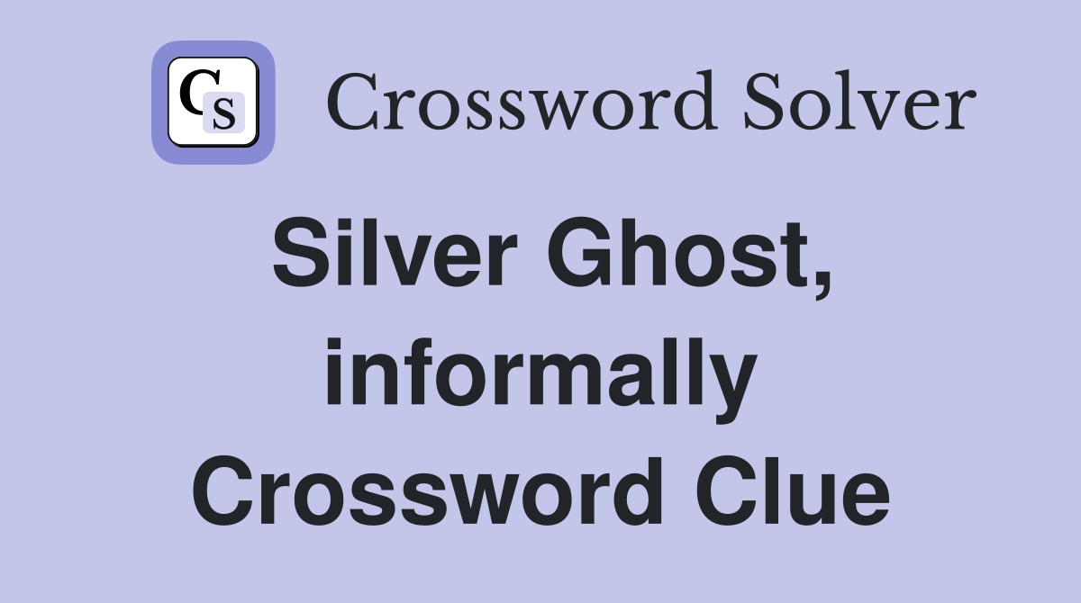 Silver Ghost, informally Crossword Clue