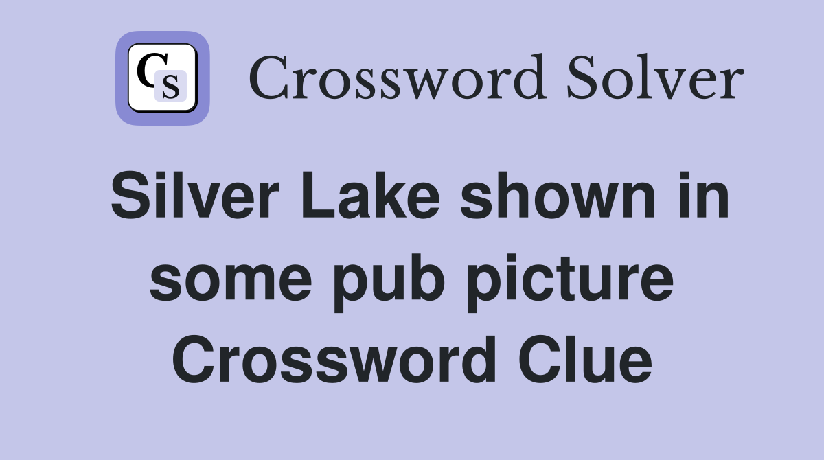Silver Lake shown in some pub picture Crossword Clue