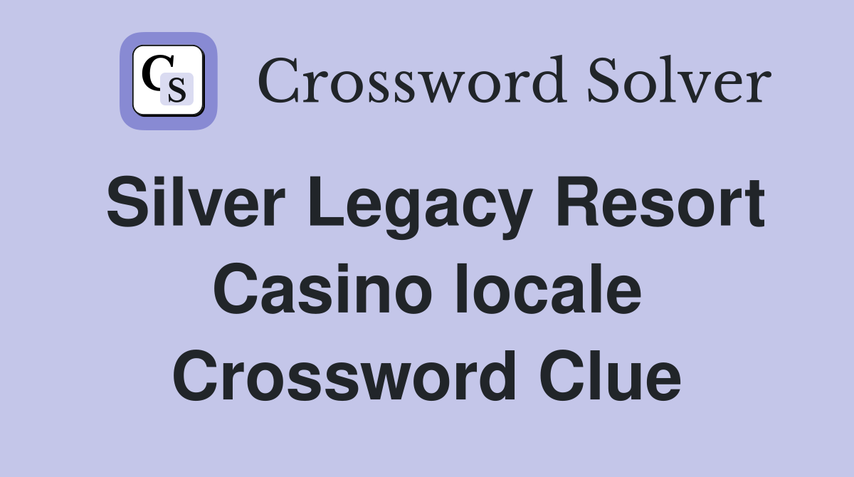 Silver Legacy Resort Casino locale Crossword Clue