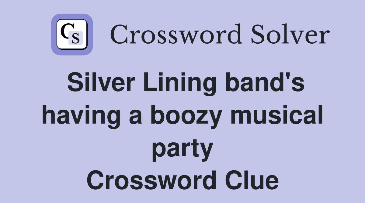 Silver Lining band's having a boozy musical party Crossword Clue