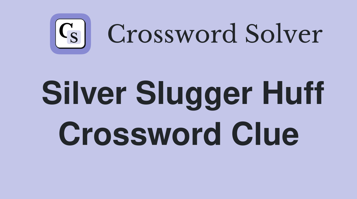 Silver Slugger Huff Crossword Clue
