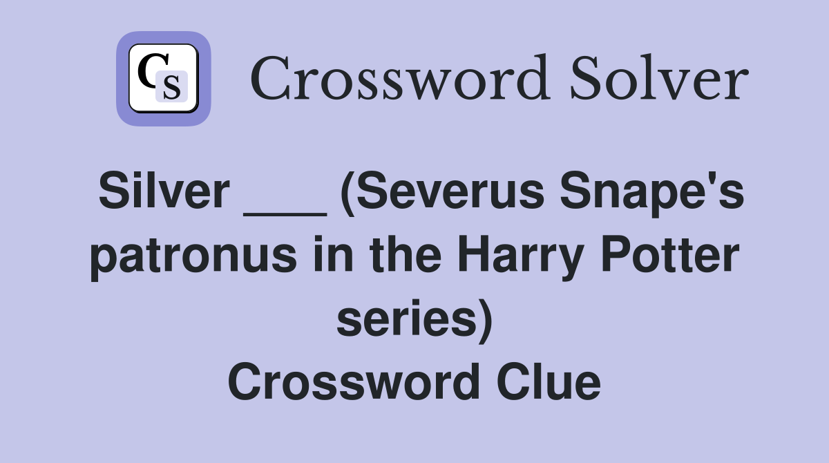 Silver ___ (Severus Snape's patronus in the Harry Potter series) Crossword Clue