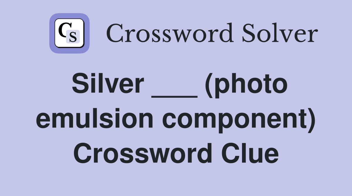 Silver ___ (photo emulsion component) Crossword Clue