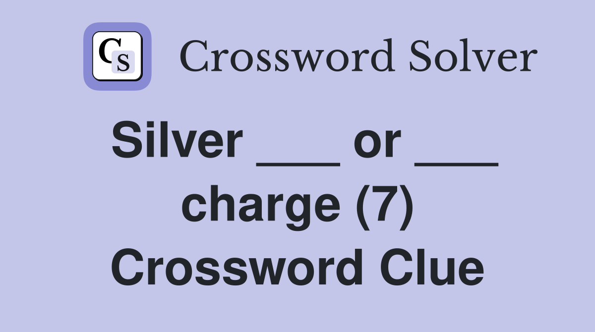 Silver ___ or ___ charge (7) Crossword Clue