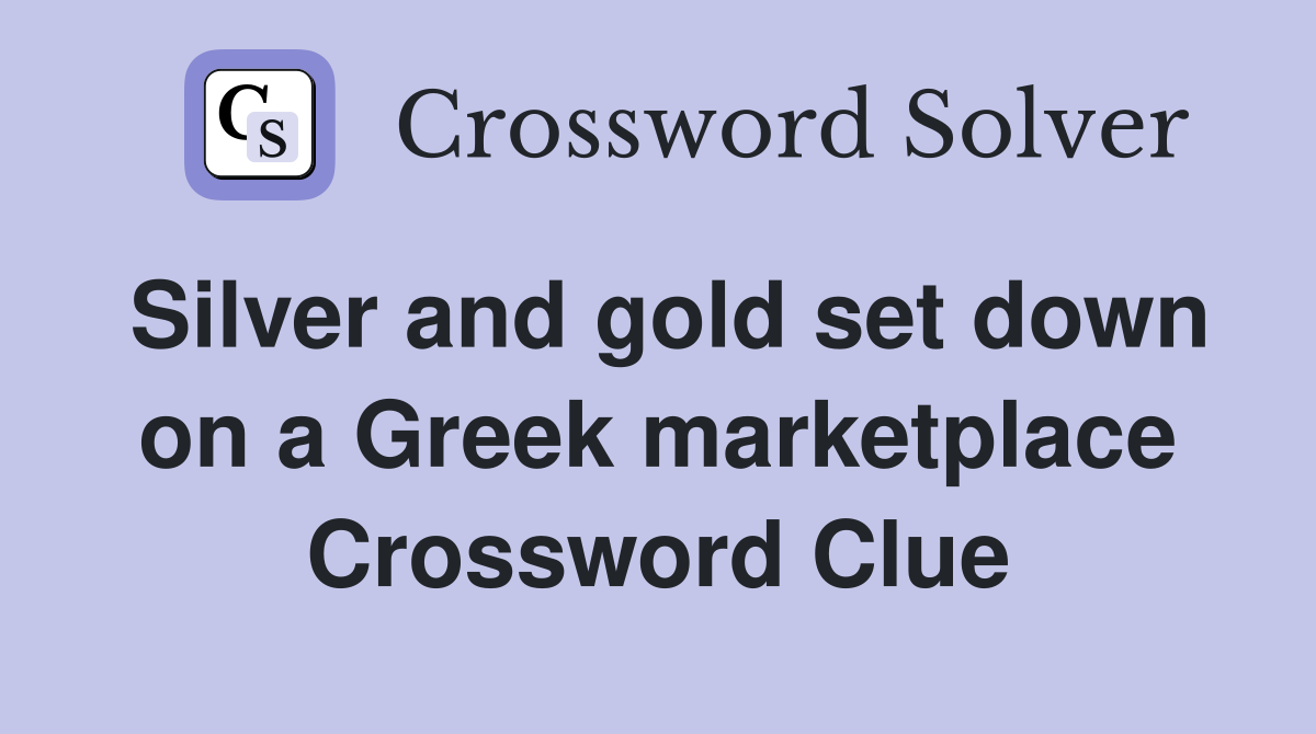 Silver and gold set down on a Greek marketplace Crossword Clue