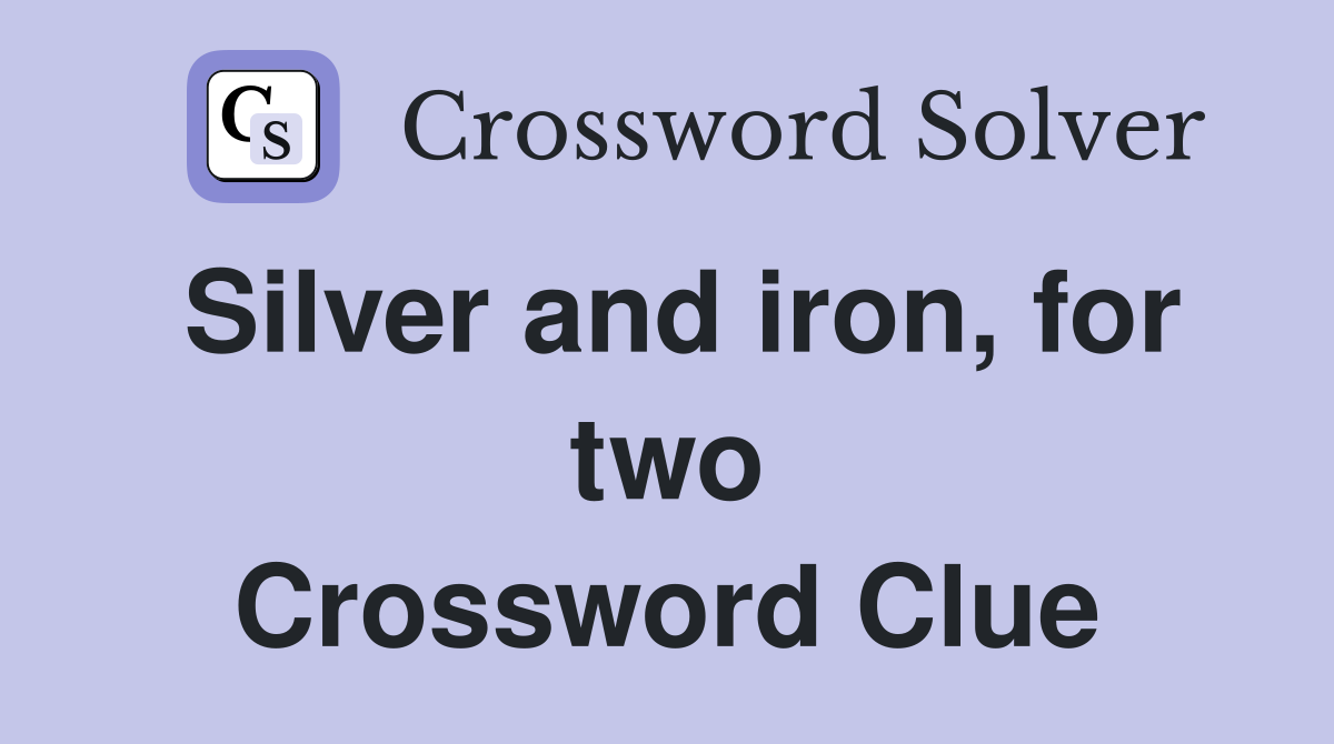 Silver and iron, for two Crossword Clue