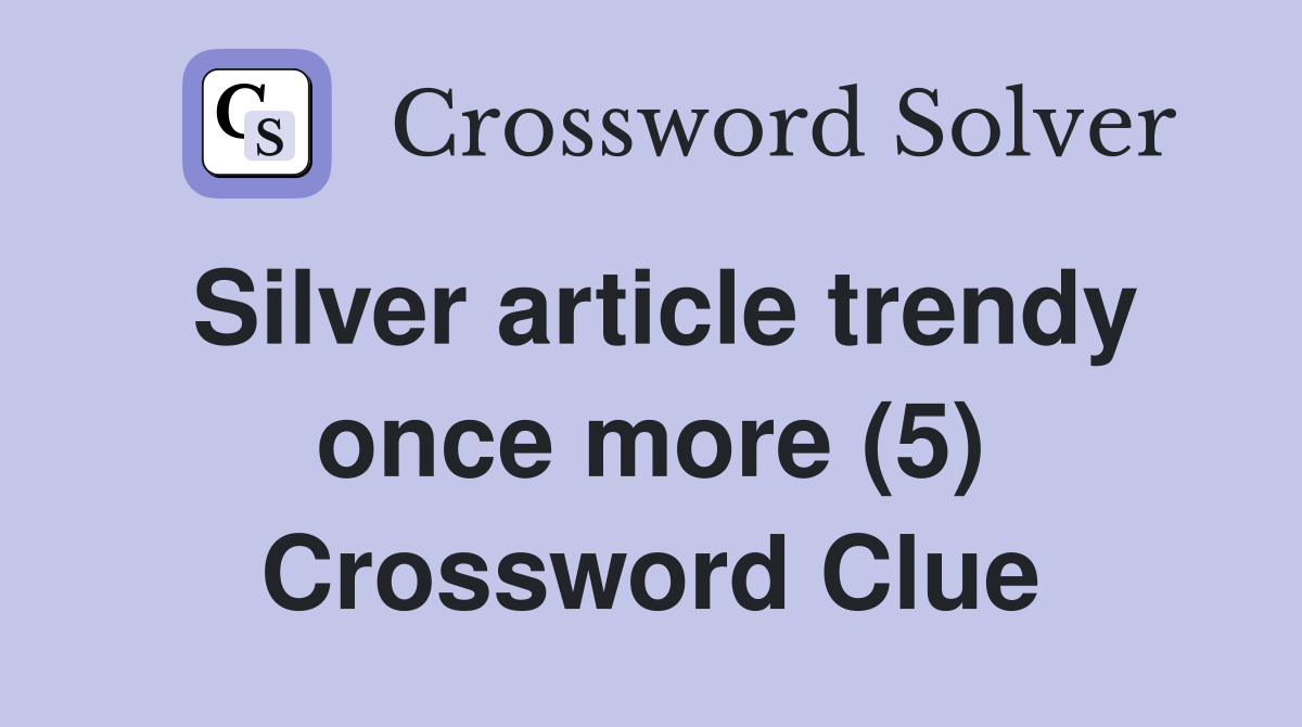 Silver article trendy once more (5) Crossword Clue